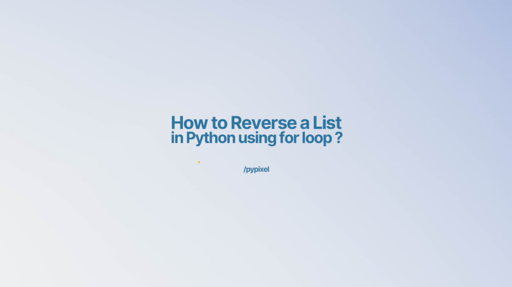 How to Reverse a List in Python using for loop?