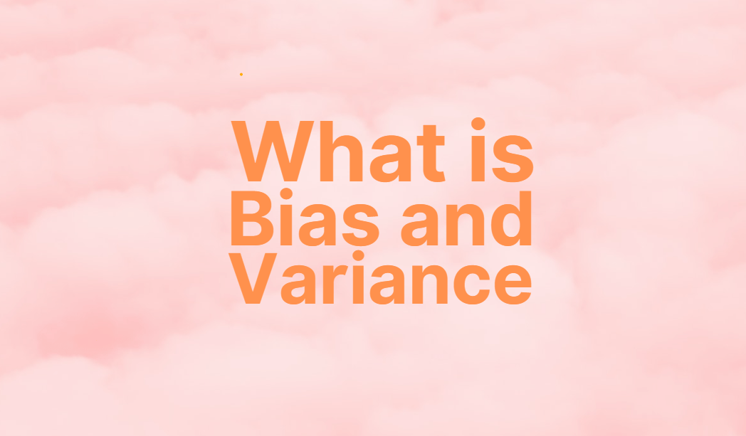 What is Bias and Variance